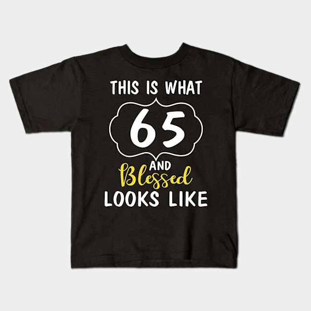 This Is What 65 Years And Blessed Looks Like Happy Birthday You Me Papa Nana Dad Mom Kids T-Shirt by bakhanh123